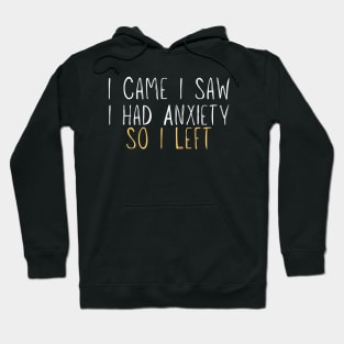 Funny I Came I Saw I Had Anxiety So I Left - Anxiety Saying Hoodie